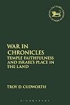 War in Chronicles : temple faithfulness and Israel's place in the land