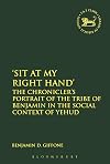 'Sit At My Right Hand': The Chronicler's Portrait of the Tribe of Benjamin in the Social Context of Yehud (The Library of Hebrew Bible/Old Testament Studies)