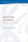 Written To Serve: The Use of Scripture in 1 Peter (The Library of New Testament Studies, 547)