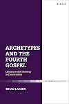 Archetypes and the Fourth Gospel: Literature and Theology in Conversation