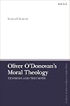 Oliver O'Donovan's Moral Theology: Tensions and Triumphs (T&T Clark Enquiries in Theological Ethics)