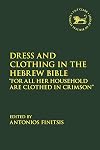 Dress and Clothing in the Hebrew Bible: “For All Her Household Are Clothed in Crimson” (The Library of Hebrew Bible/Old Testament Studies)
