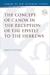 The Concept of Canon in the Reception of the Epistle to the Hebrews (The Library of New Testament Studies, 658)