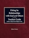 Fitting in: Relationships with God and Others Teacher Guide Lutheran High School Religion Series