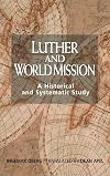 Luther and World Mission: A Historical and Systematic Study With Special Reference To Luther's Bible Exposition