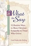 What to Say: 52 Positive Ways to Show Christian Sympathy to Those Who Grieve
