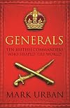 Generals: Ten British Commanders Who Shaped the World