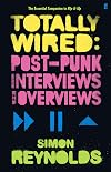 Totally Wired: Postpunk Interviews and Overviews
