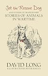 Jet the Rescue Dog: ... and Other Extraordinary Stories of Animals in Wartime