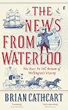 The News from Waterloo: The Race to Tell Britain of Wellington's Victory