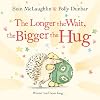 The Longer the Wait, the Bigger the Hug