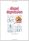 Dispel Depression: The Complete Easy to Follow Diet and Activity Plan