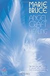 Angel Craft and Healing: Tap into This Vital Source of Power And Magickal Help To Enhance Your Life