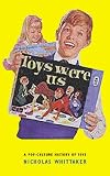 Toys Were Us: A History of Twentieth-Century Toys and Toy-Making
