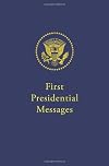 First Presidential Messages: Two Hundred Twenty Years of Inaugural Addresses and Statements on Becoming President, 1789-2009