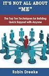 It's Not All About Me: The Top Ten Techniques for Building Quick Rapport with Anyone