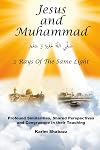 Jesus and Muhammad 2 Rays Of The Same Light: Profound Similarities, Shared Perspectives, And Congruence In Their Teaching