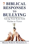 7 Biblical Responses to Bullying: Taking Your Kids from Victim to Victor