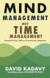 Mind Management, Not Time Management: Productivity When Creativity Matters (Getting Art Done)