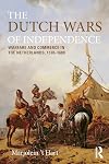 The Dutch Wars of Independence: Warfare and Commerce in the Netherlands 1570-1680 (Modern Wars In Perspective)
