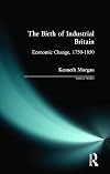 The birth of industrial Britain : economic change 1750-1850