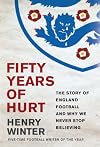 Fifty Years of Hurt: The Story of England Football and Why We Never Stop Believing