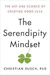 The Serendipity Mindset: The Art and Science of Creating Good Luck
