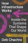 How Infrastructure Works: Inside the Systems That Shape Our World