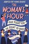 The Woman's Hour Adapted for Young Readers: Our Fight for the Right to Vote