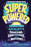 Superpowered: Transform Anxiety into Courage, Confidence, and Resilience