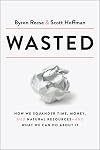 Wasted: How We Squander Time, Money, and Natural Resources-and What We Can Do About It