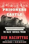 Prisoners of the Castle: An Epic Story of Survival and Escape from Colditz, the Nazis' Fortress Prison