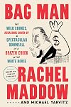 Bag Man: The Wild Crimes, Audacious Cover-Up, and Spectacular Downfall of a Brazen Crook in the White House (book)