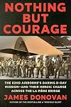 Nothing but Courage: The 82nd Airborne's Daring D-Day Mission--and Their Heroic Charge Across the La Fière Bridge