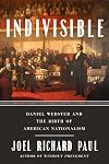 Indivisible: Daniel Webster and the Birth of American Nationalism