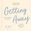 Getting Away: 75 Everyday Practices for Finding Balance in Our Always-On World