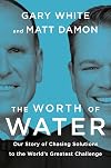 The Worth of Water: Our Story of Chasing Solutions to the World's Greatest Challenge