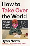 How to Take Over the World: Practical Schemes and Scientific Solutions for the Aspiring Supervillain