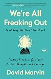We're All Freaking Out (and Why We Don't Need To): Finding Freedom from Your Anxious Thoughts and Feelings