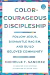Color-Courageous Discipleship: Follow Jesus, Dismantle Racism, and Build Beloved Community