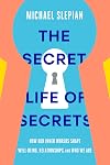 The Secret Life of Secrets: How Our Inner Worlds Shape Well-Being, Relationships, and Who We Are