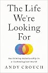 The Life We're Looking For: Reclaiming Relationship in a Technological World