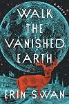 Walk the Vanished Earth: A Novel