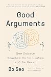 Good Arguments: How Debate Teaches Us to Listen and Be Heard