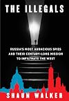 The Illegals: Russia's Most Audacious Spies and Their Century-Long Mission to Infiltrate the West