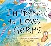 I'm Trying to Love Germs