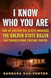 I Know Who You Are: How an Amateur DNA Sleuth Unmasked the Golden State Killer and Changed Crime Fighting Forever