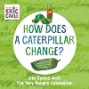 How Does a Caterpillar Change?: Life Cycles with The Very Hungry Caterpillar (The World of Eric Carle)