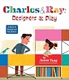 Charles & Ray: Designers at Play: A Story of Charles and Ray Eames