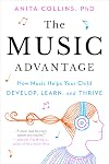 The Music Advantage: How Music Helps Your Child Develop, Learn, and Thrive